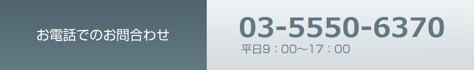 お電話でのお問合わせ 03-5550-6370 平日9：00～17：00